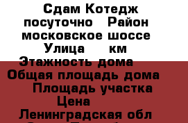 Сдам Котедж посуточно › Район ­ московское шоссе › Улица ­ 53км › Этажность дома ­ 2 › Общая площадь дома ­ 180 › Площадь участка ­ 25 › Цена ­ 8 500 - Ленинградская обл., Санкт-Петербург г. Недвижимость » Дома, коттеджи, дачи аренда   . Ленинградская обл.,Санкт-Петербург г.